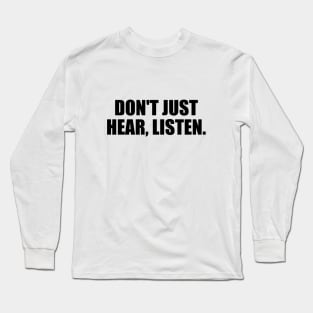 Don't just hear, listen. Long Sleeve T-Shirt